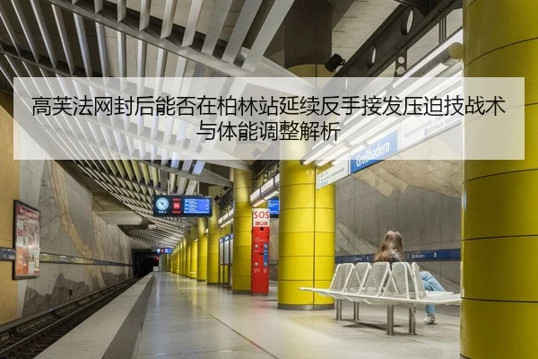 高芙法网封后能否在柏林站延续反手接发压迫技战术与体能调整解析