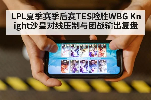 LPL夏季赛季后赛TES险胜WBG Knight沙皇对线压制与团战输出复盘