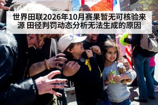 世界田联2026年10月赛果暂无可核验来源 田径判罚动态分析无法生成的原因