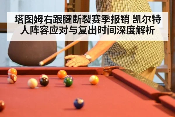 塔图姆右跟腱断裂赛季报销 凯尔特人阵容应对与复出时间深度解析
